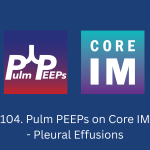 104. Pulm PEEPs on Core IM – Pleural Effusions